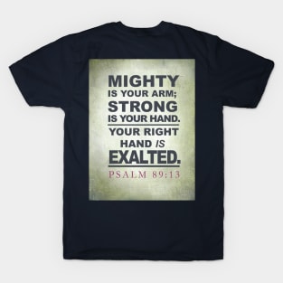 Mighty is Your arm, Lord, strong is Your hand. Psalm 89:13 T-Shirt